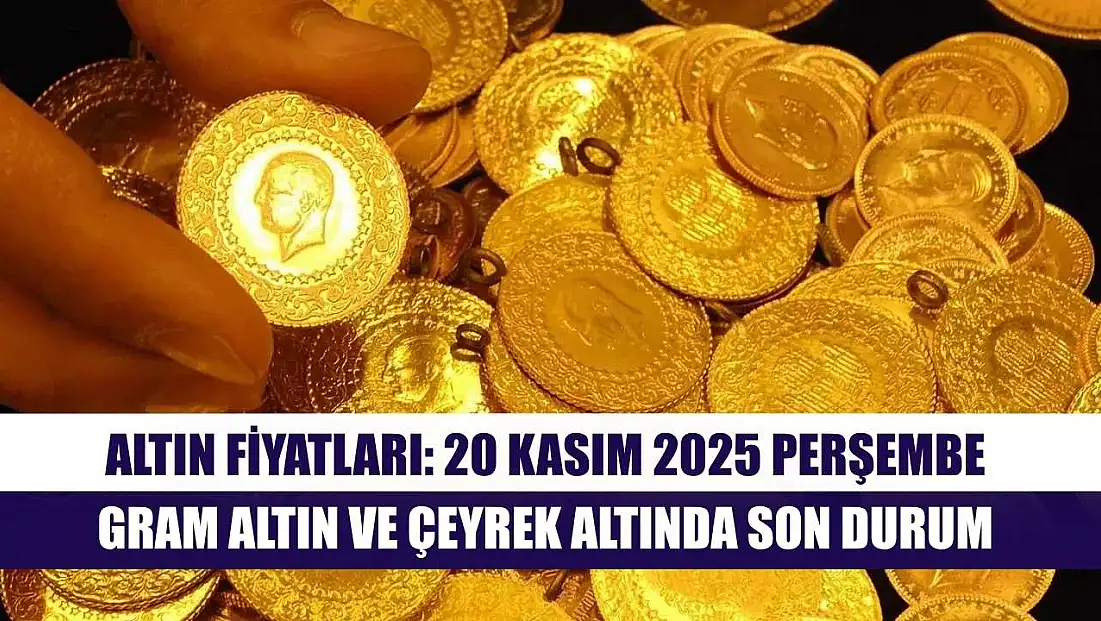 Altın Fiyatları: 20 Kasım 2025 Perşembe – Gram Altın ve Çeyrek Altında Son Durum
