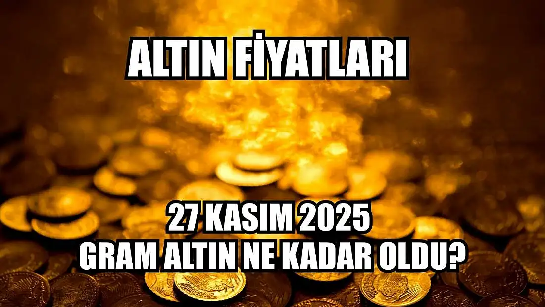 Altın fiyatları: 27 Kasım 2025 gram altın ne kadar oldu?