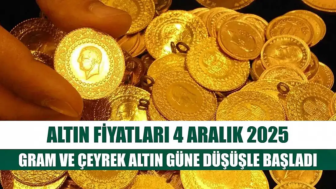 Altın Fiyatları 4 Aralık 2025: Gram ve Çeyrek Altın Güne Düşüşle Başladı