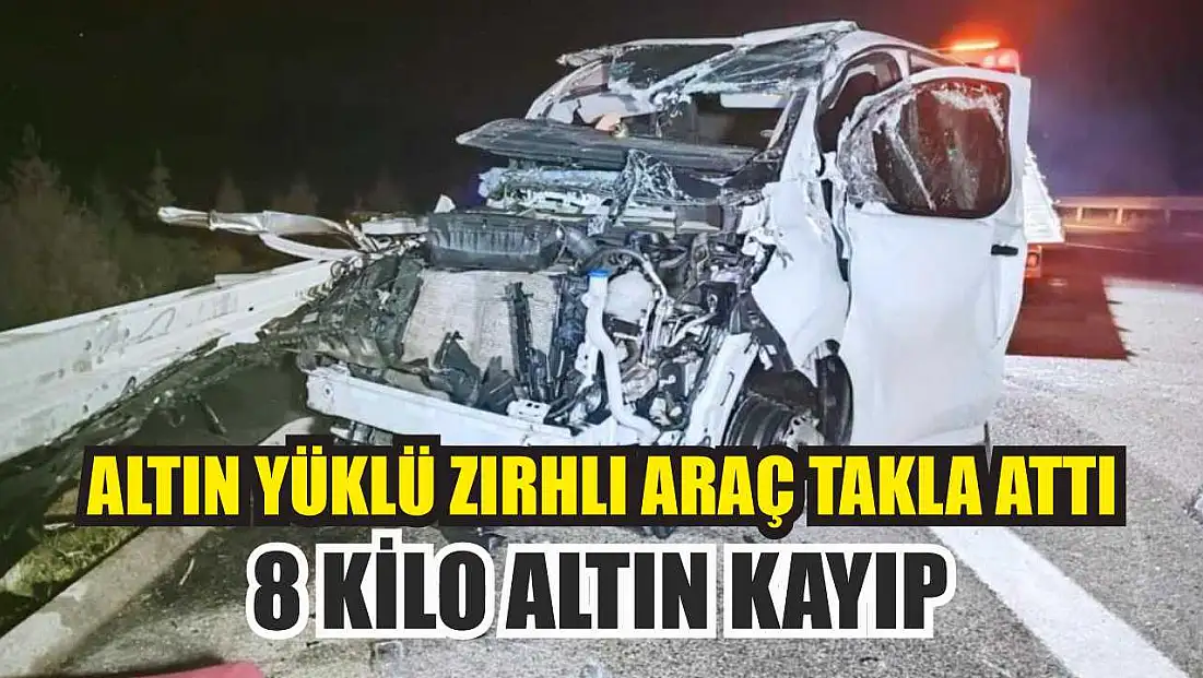 Altın yüklü zırhlı araç takla attı: 8 kilo altın kayıp