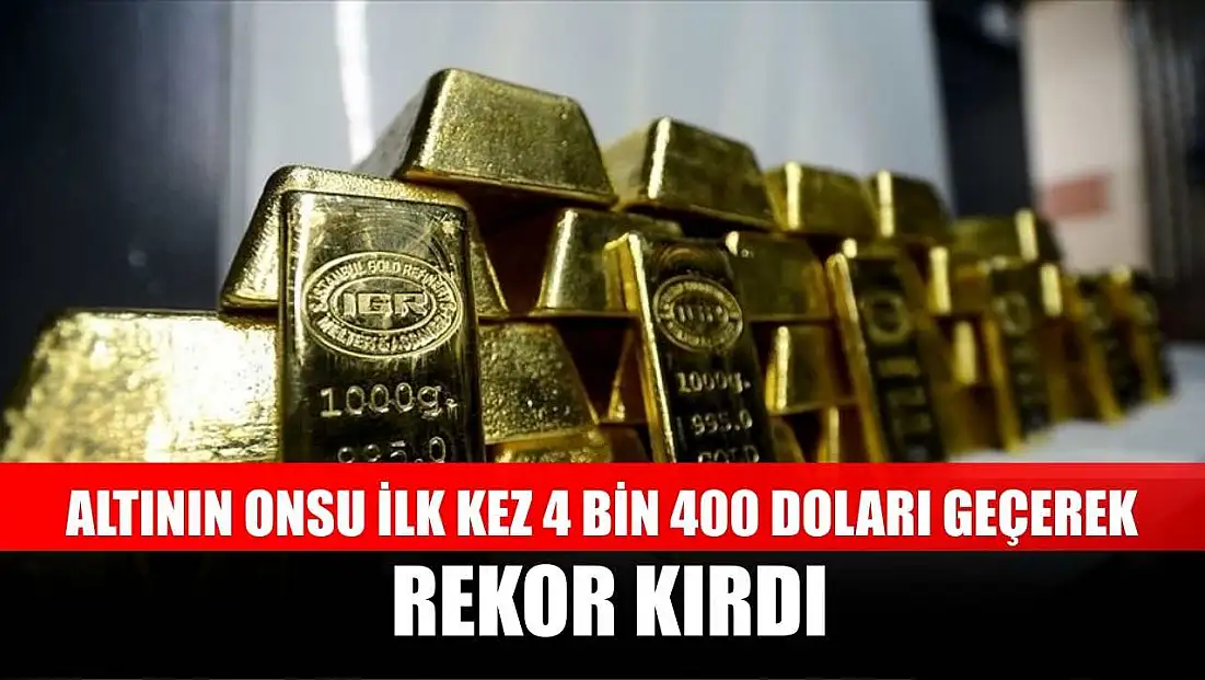 Altının onsu ilk kez 4 bin 400 doları geçerek rekor kırdı