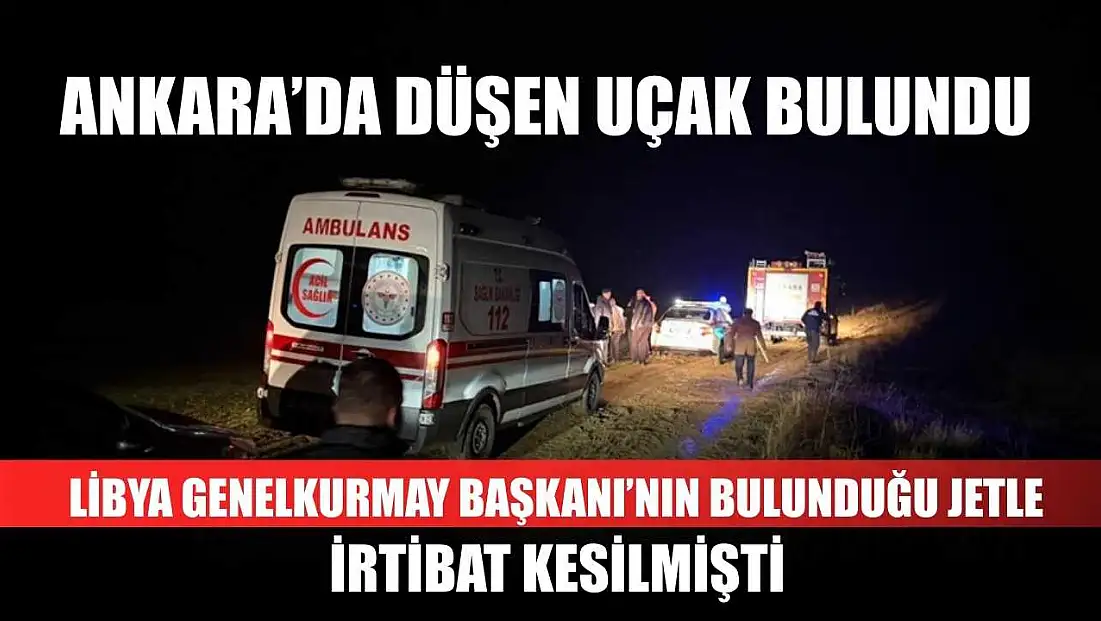 Ankara’da Düşen Uçak Bulundu: Libya Genelkurmay Başkanı’nın Bulunduğu Jetle İrtibat Kesilmişti