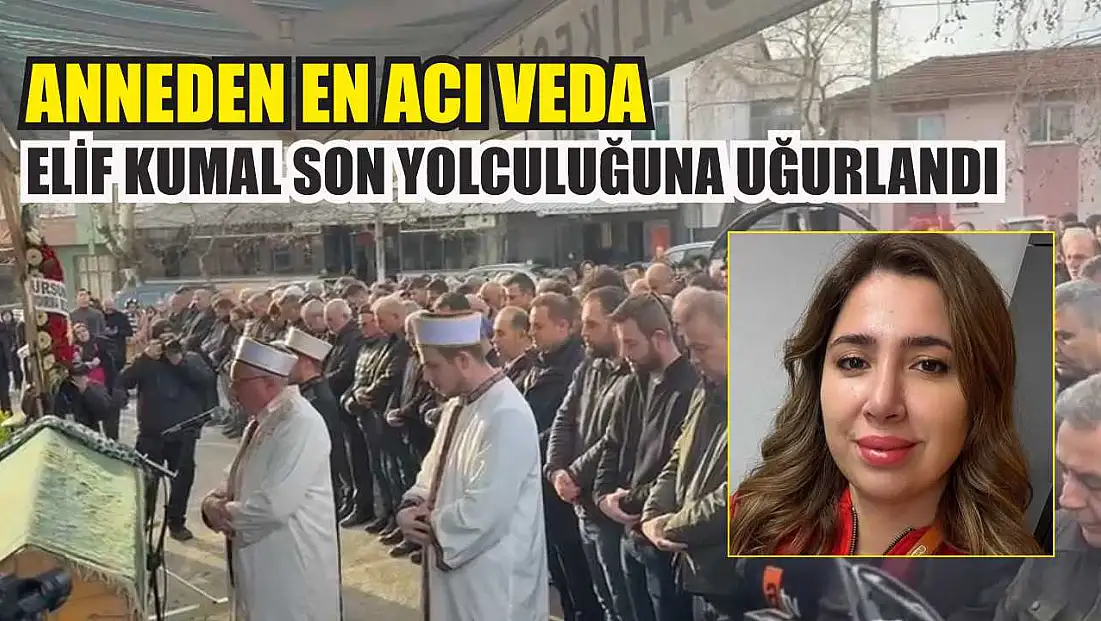 Anneden en acı veda: Elif Kumal son yolculuğuna uğurlandı