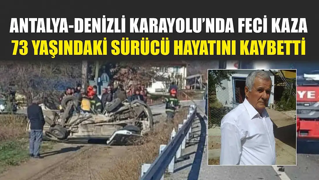 Antalya-Denizli Karayolu'nda Feci Kaza: 73 Yaşındaki Sürücü Hayatını Kaybetti