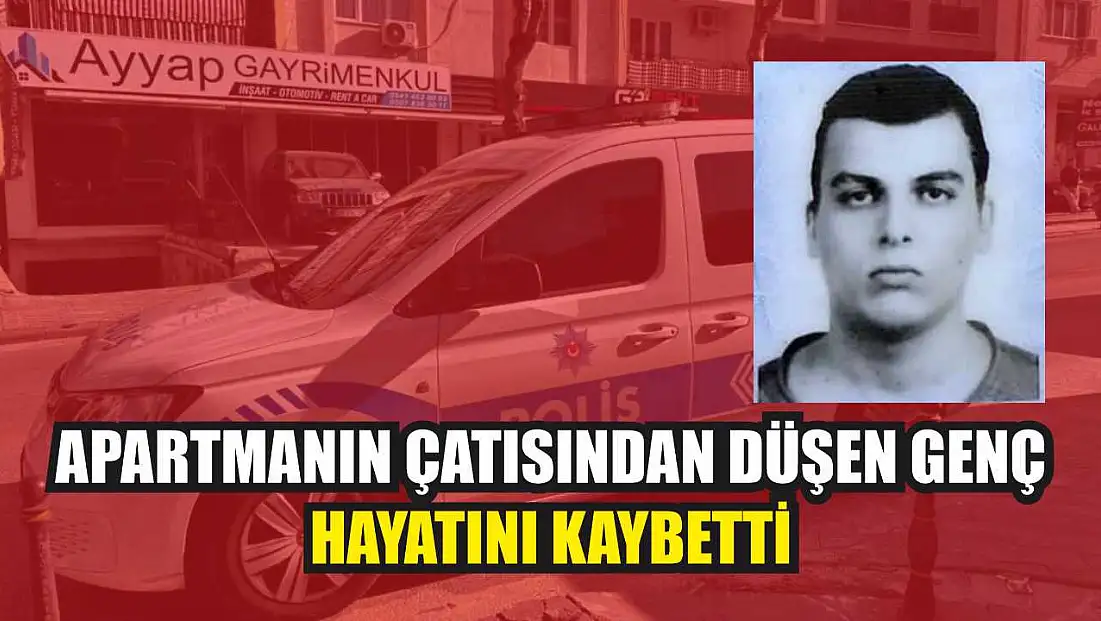 Apartmanın çatısından düşen genç hayatını kaybetti