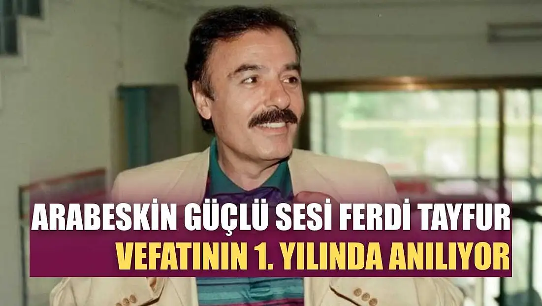 Arabeskin güçlü sesi Ferdi Tayfur vefatının 1. yılında anılıyor