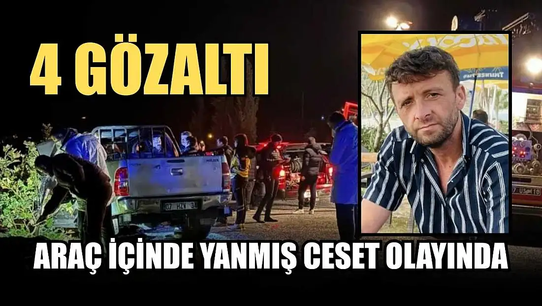 Araç içinde yanmış ceset olayında 4 gözaltı