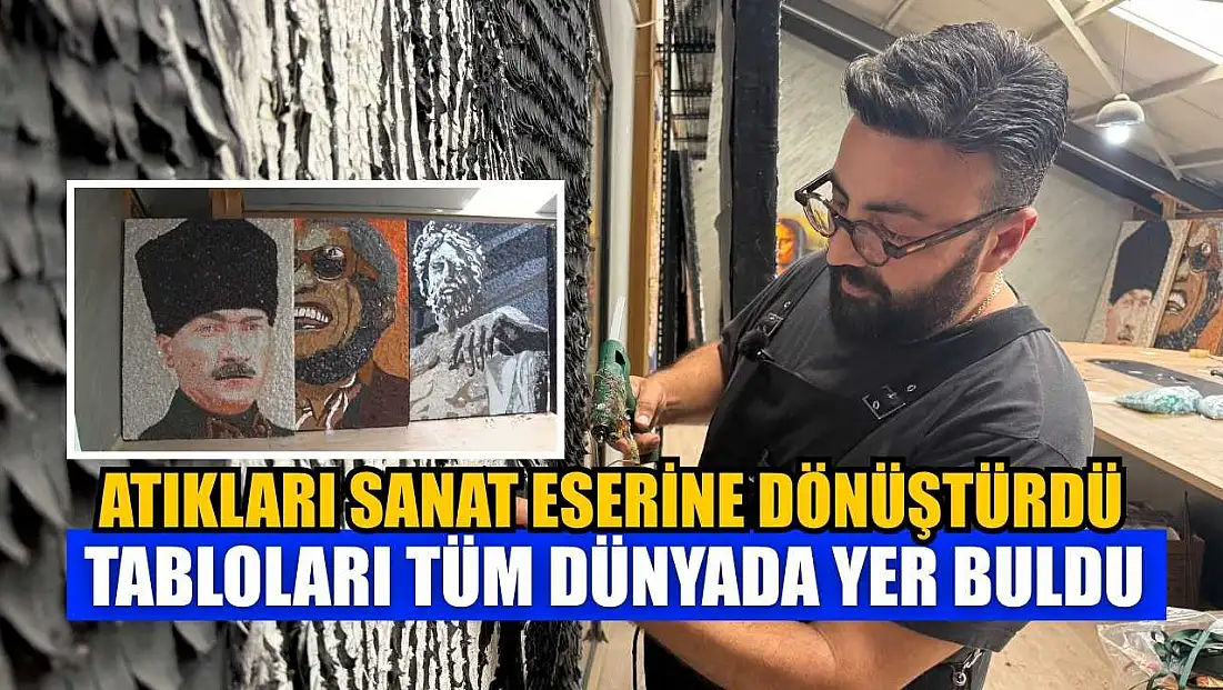 Atıkları sanat eserine dönüştürdü, tabloları tüm dünyada yer buldu
