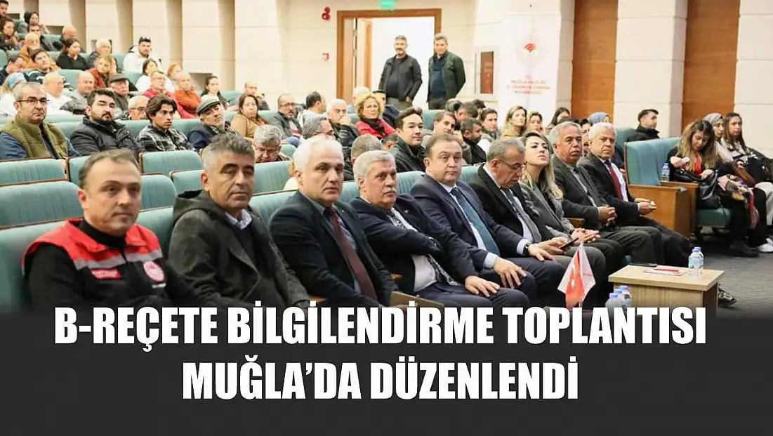 B-Reçete bilgilendirme toplantısı Muğla’da düzenlendi