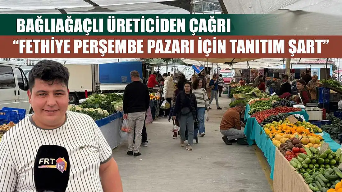 Bağlıağaçlı Üreticiden Çağrı: ‘Fethiye Perşembe Pazarı için tanıtım şart’