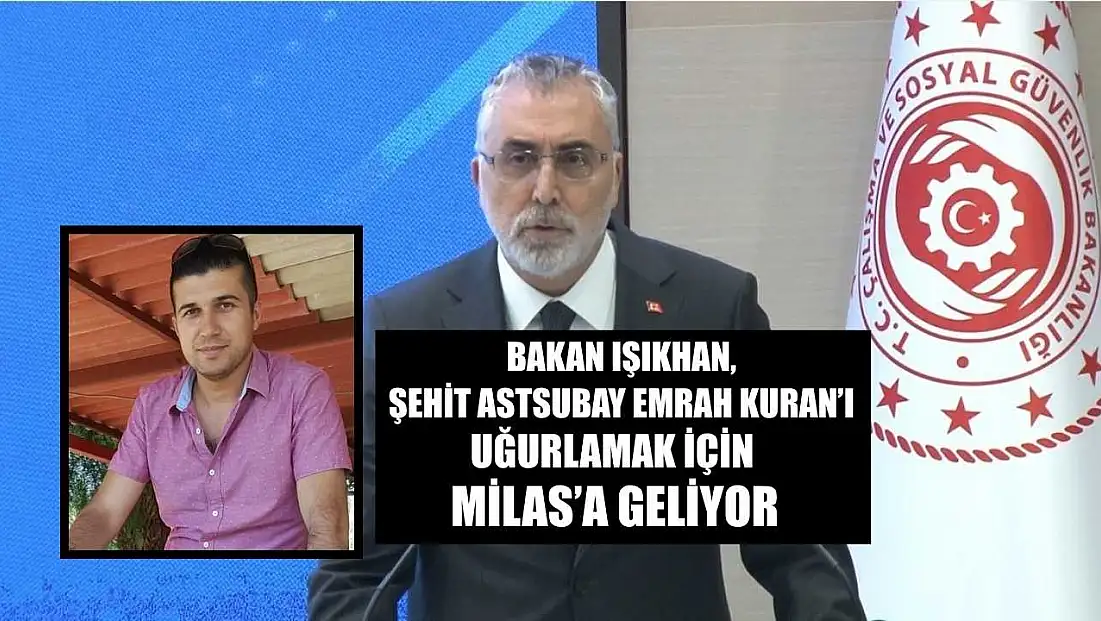 Bakan Işıkhan, Şehit Astsubay Emrah Kuran’ı uğurlamak için Milas’a geliyor