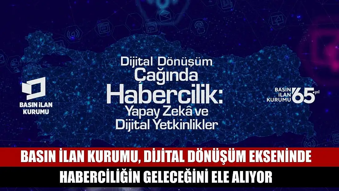 Basın İlan Kurumu, dijital dönüşüm ekseninde haberciliğin geleceğini ele alıyor