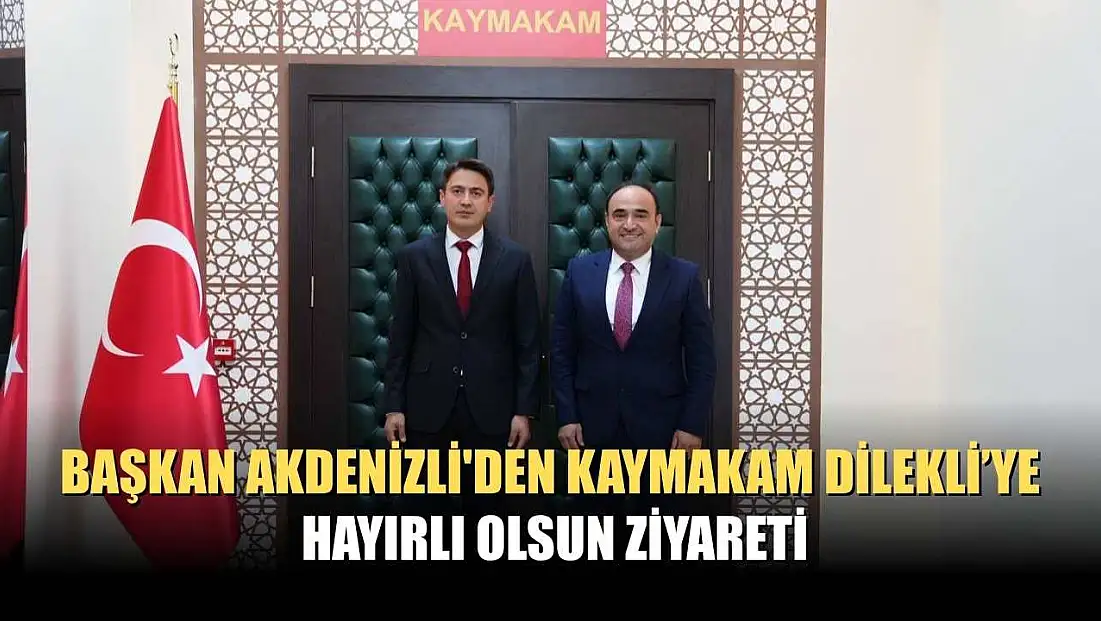 Başkan Akdenizli'den Kaymakam Dilekli’ye Hayırlı Olsun Ziyareti
