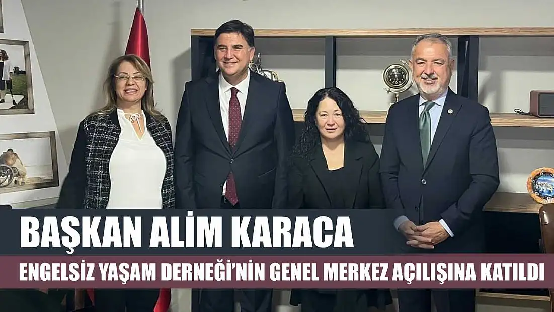 Başkan Alim Karaca, Engelsiz Yaşam Derneği’nin genel merkez açılışına katıldı