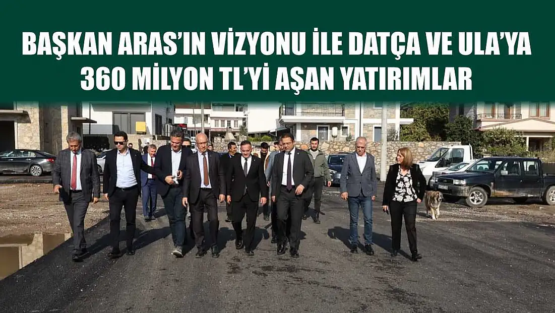Başkan Aras’ın Vizyonu ile Datça ve Ula’ya  360 Milyon TL’yi Aşan Yatırımlar