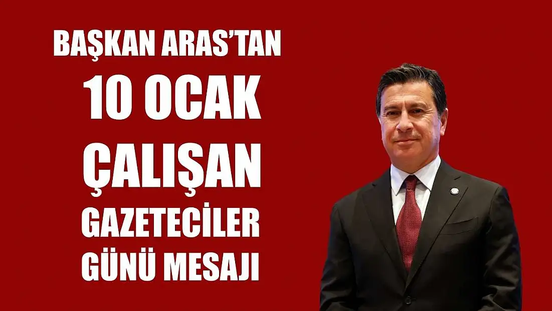 Başkan Aras’tan 10 Ocak Çalışan Gazeteciler Günü mesajı