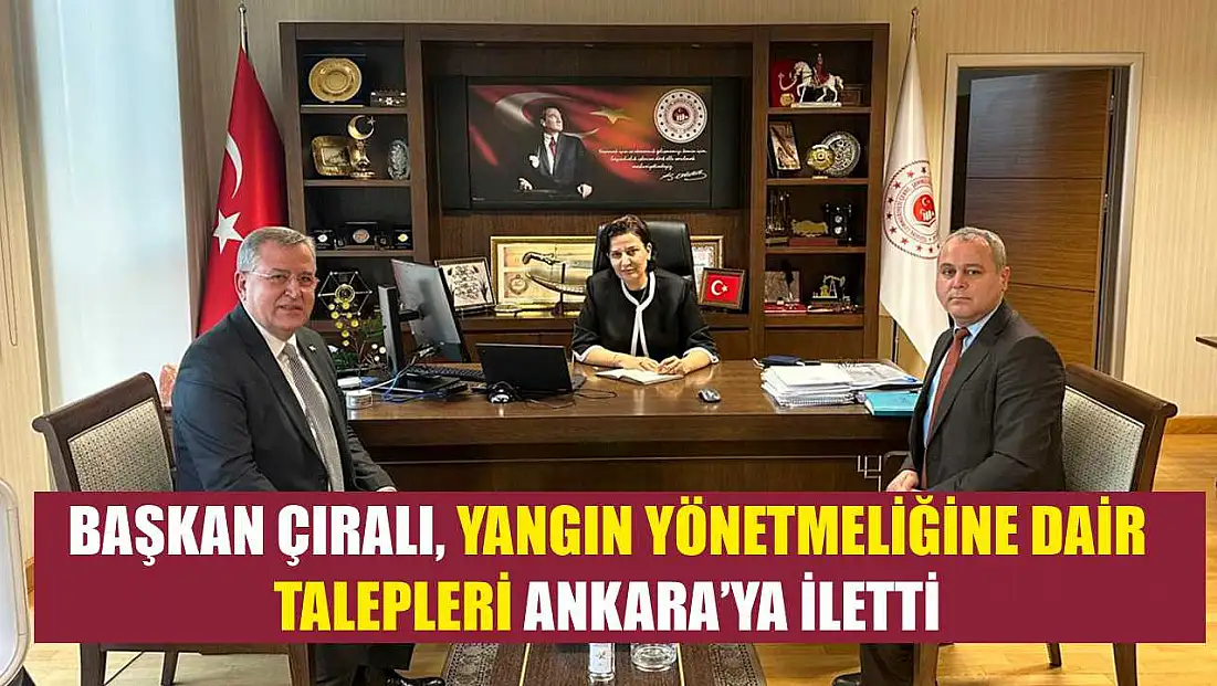 Başkan Çıralı, Yangın Yönetmeliğine Dair Talepleri Ankara’ya İletti