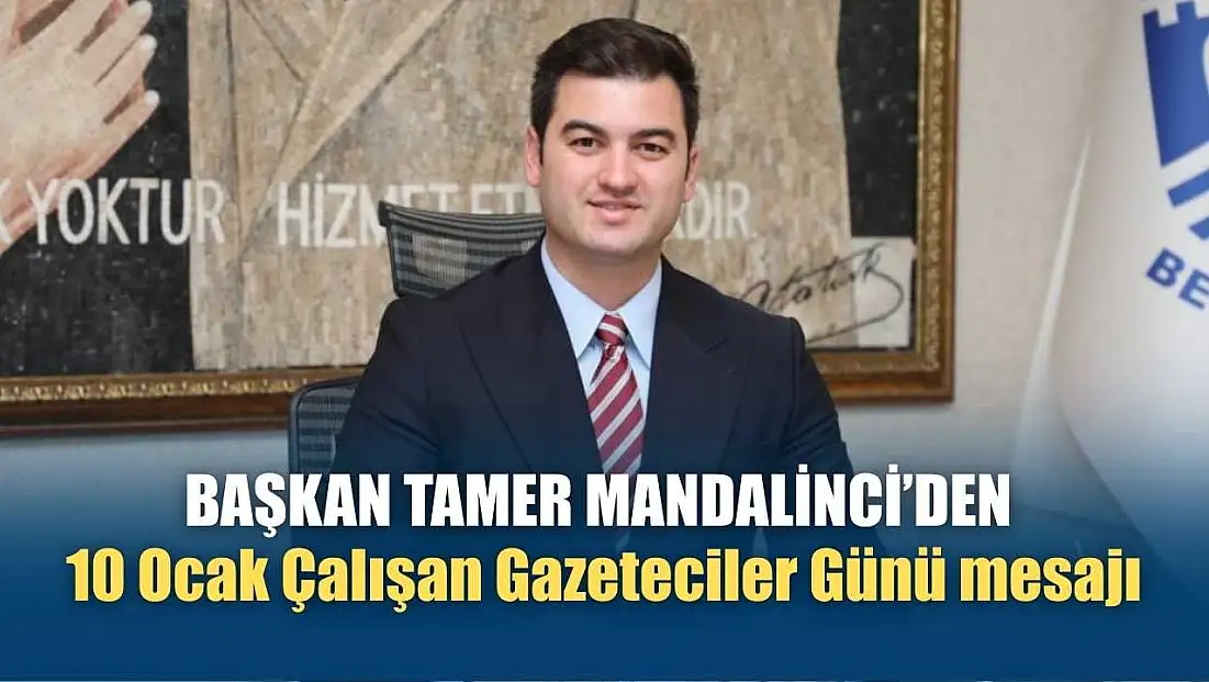 Başkan Tamer Mandalinci’den 10 Ocak Çalışan Gazeteciler Günü mesajı