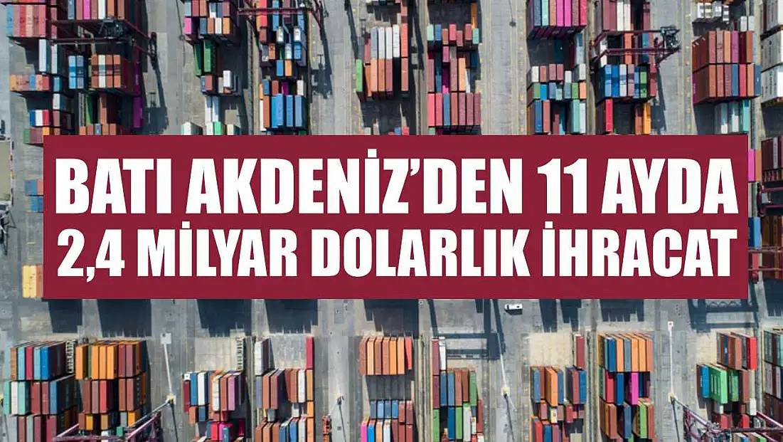 Batı Akdeniz’den 11 Ayda 2,4 Milyar Dolarlık İhracat