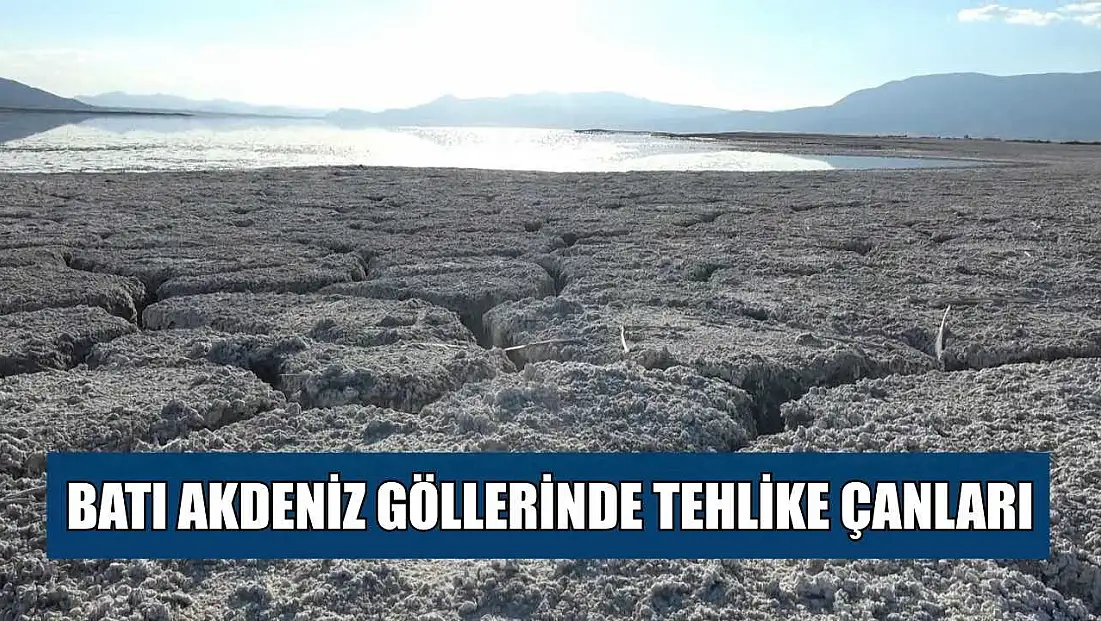 Batı Akdeniz göllerinde tehlike çanları