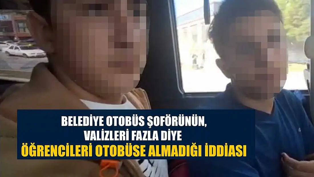 Belediye otobüs şoförünün valizleri fazla diye öğrencileri otobüse almadığı iddiası