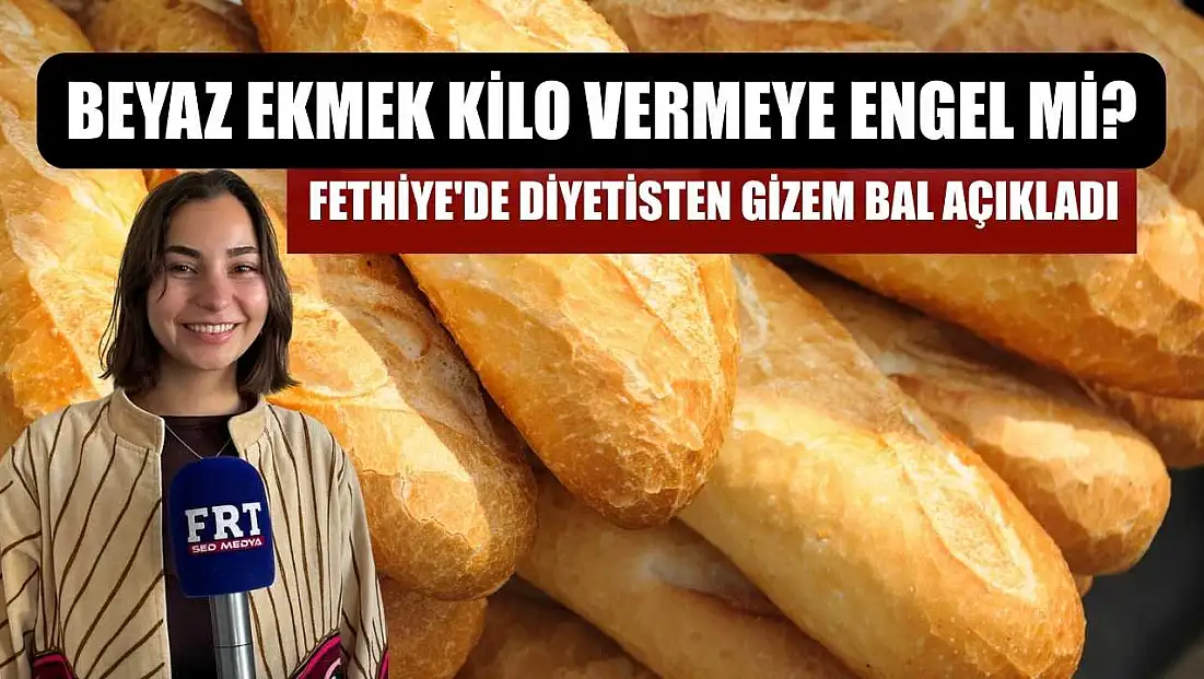 Beyaz Ekmek Kilo Vermeye Engel mi? Fethiye'de Diyetisten Gizem Bal açıkladı