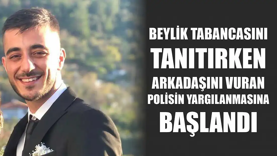 Beylik tabancasını tanıtırken arkadaşını vuran polisin yargılanmasına başlandı