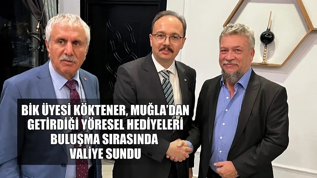 BİK Üyesi Köktener, Muğla’dan getirdiği yöresel hediyeleri buluşma sırasında valiye sundu