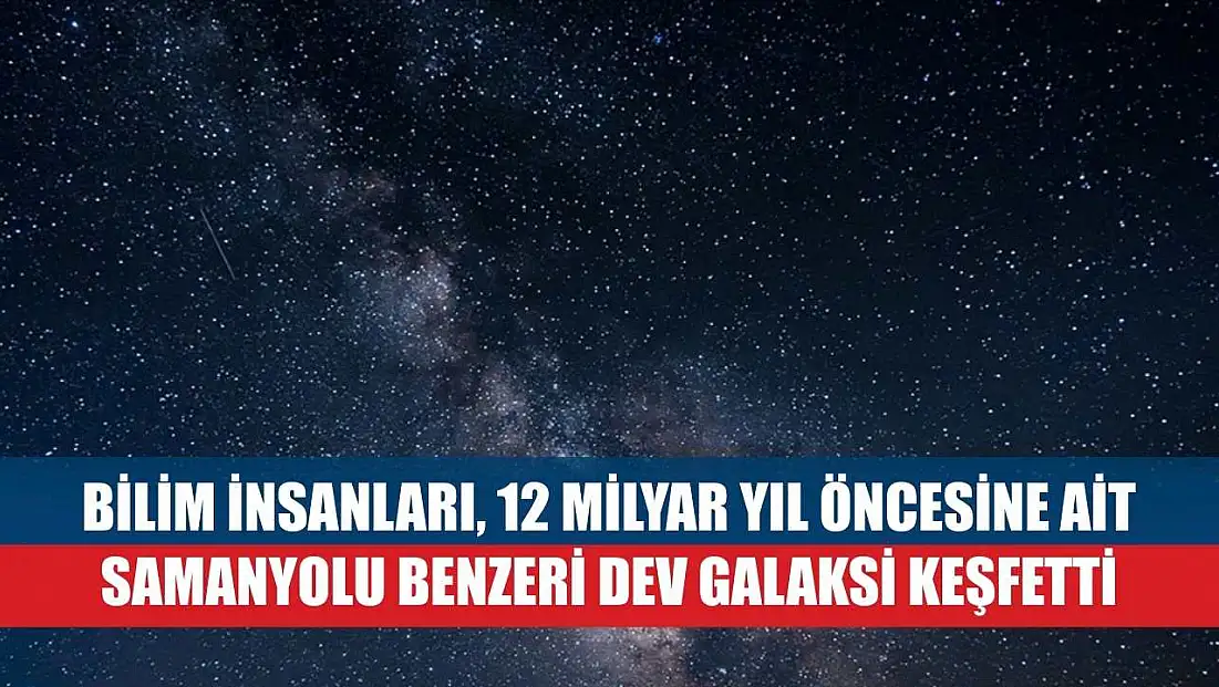 Bilim insanları, 12 milyar yıl öncesine ait Samanyolu benzeri dev galaksi keşfetti