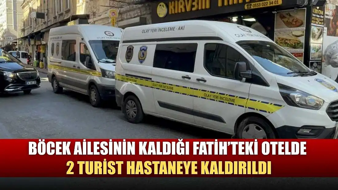 Böcek ailesinin kaldığı Fatih’teki otelde 2 turist hastaneye kaldırıldı