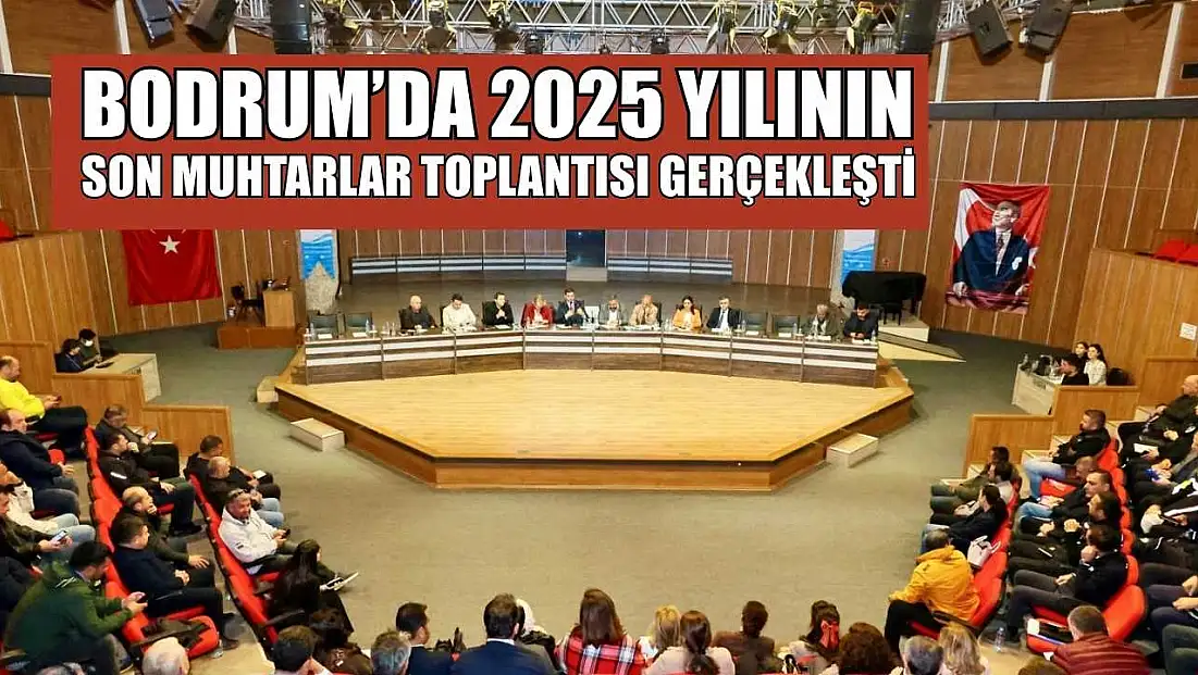 Bodrum’da 2025 yılının son muhtarlar toplantısı gerçekleşti