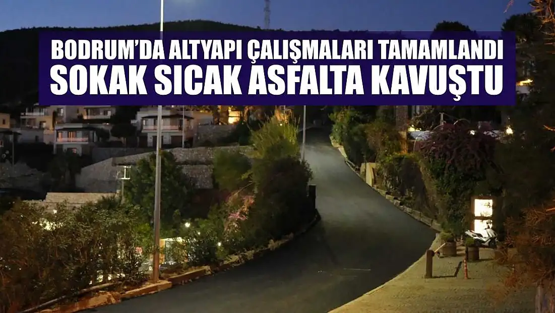 Bodrum’da altyapı çalışmaları tamamlandı, sokak sıcak asfalta kavuştu