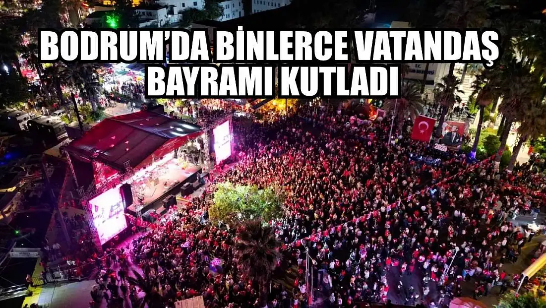 Bodrum’da binlerce vatandaş bayramı kutladı