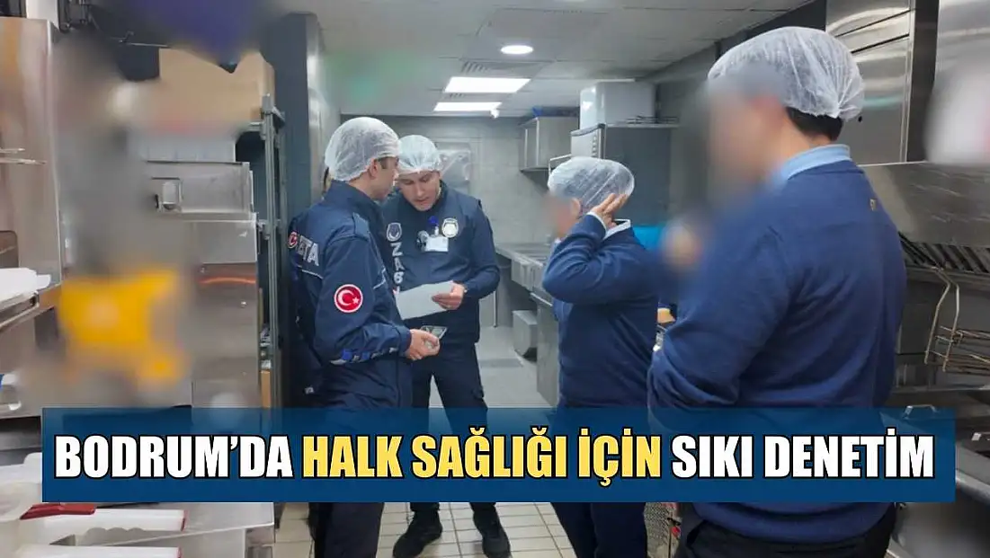 Bodrum’da halk sağlığı için sıkı denetim