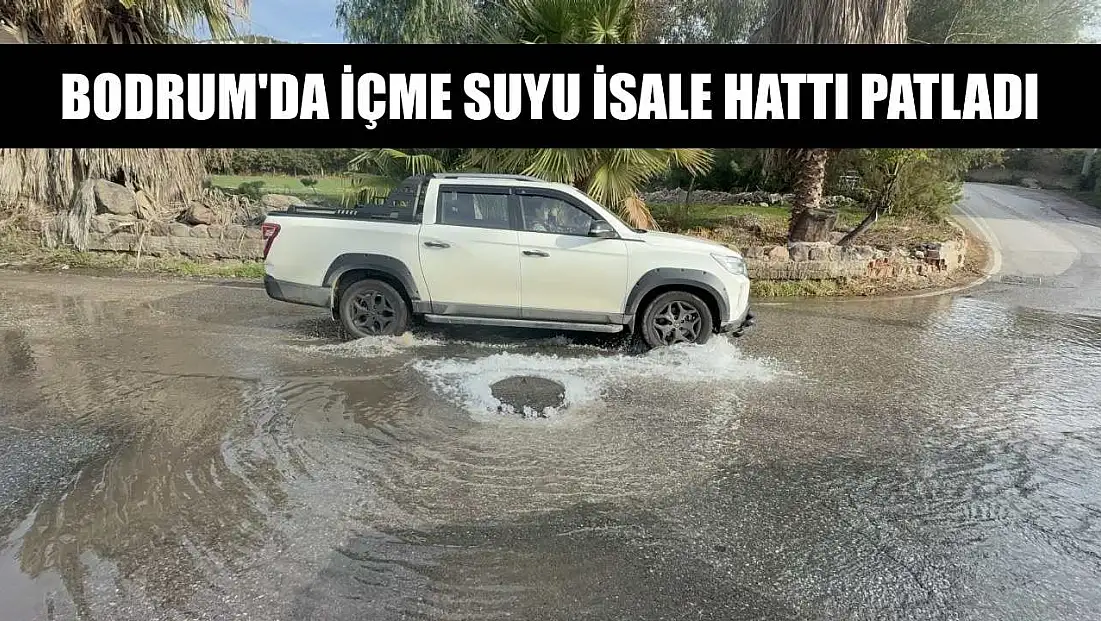 Bodrum'da içme suyu isale hattı patladı