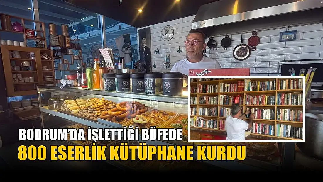 Bodrum’da işlettiği büfede 800 eserlik kütüphane kurdu