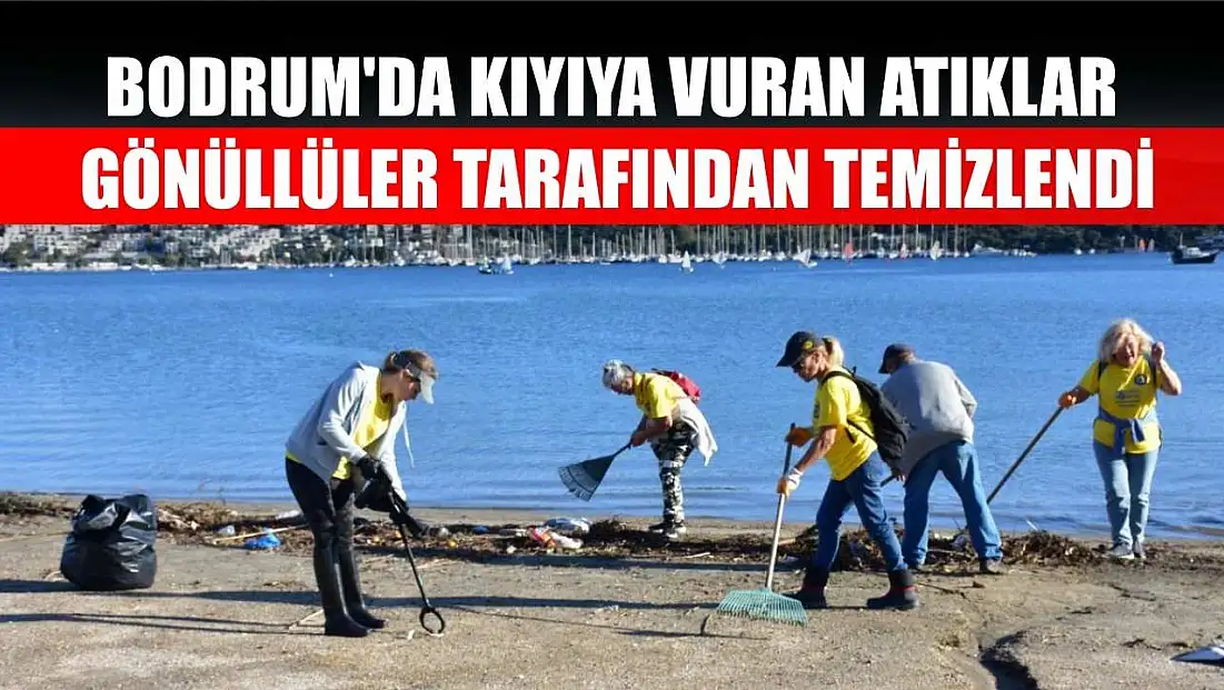 Bodrum'da kıyıya vuran atıklar gönüllüler tarafından temizlendi
