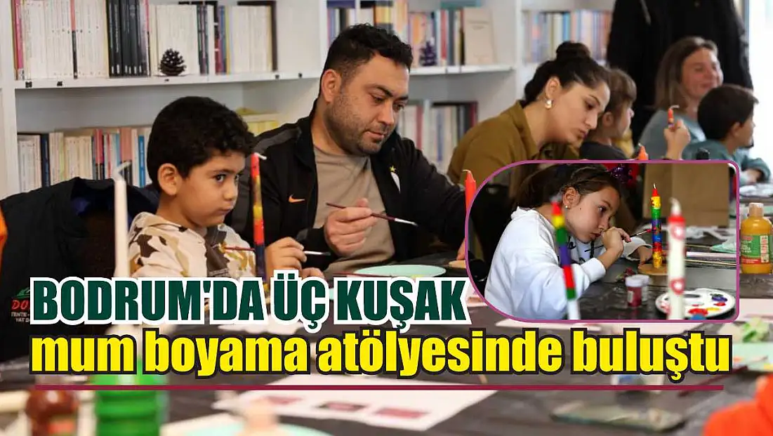 Bodrum'da üç kuşak mum boyama atölyesinde buluştu