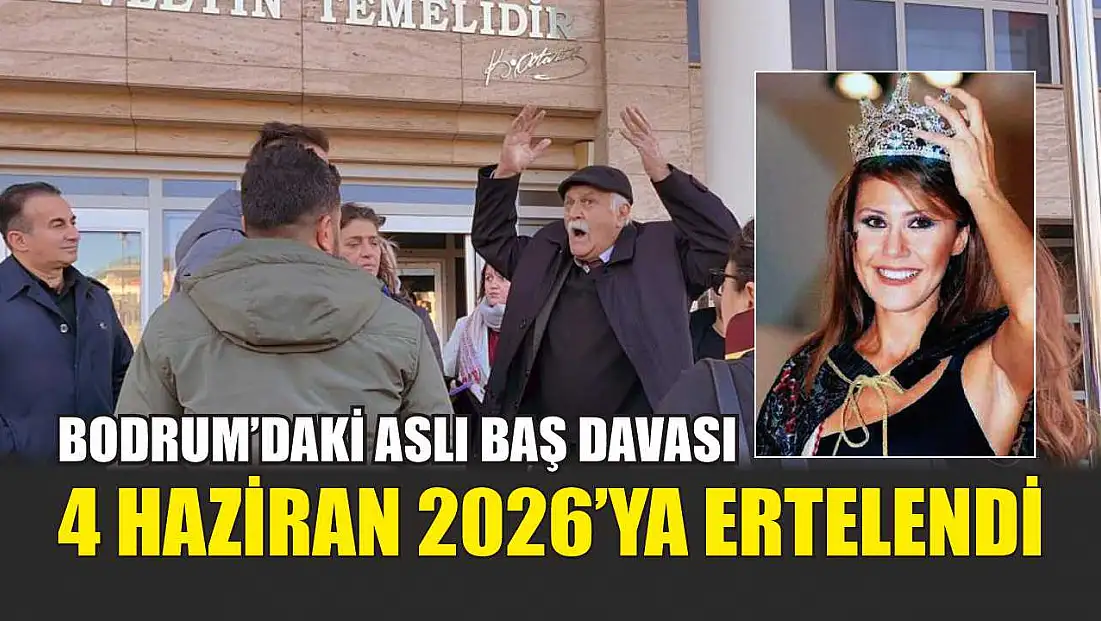 Bodrum’daki Aslı Baş Davası 4 Haziran 2026’ya Ertelendi