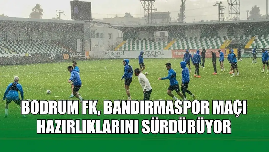 Bodrum FK, Bandırmaspor maçı hazırlıklarını sürdürüyor
