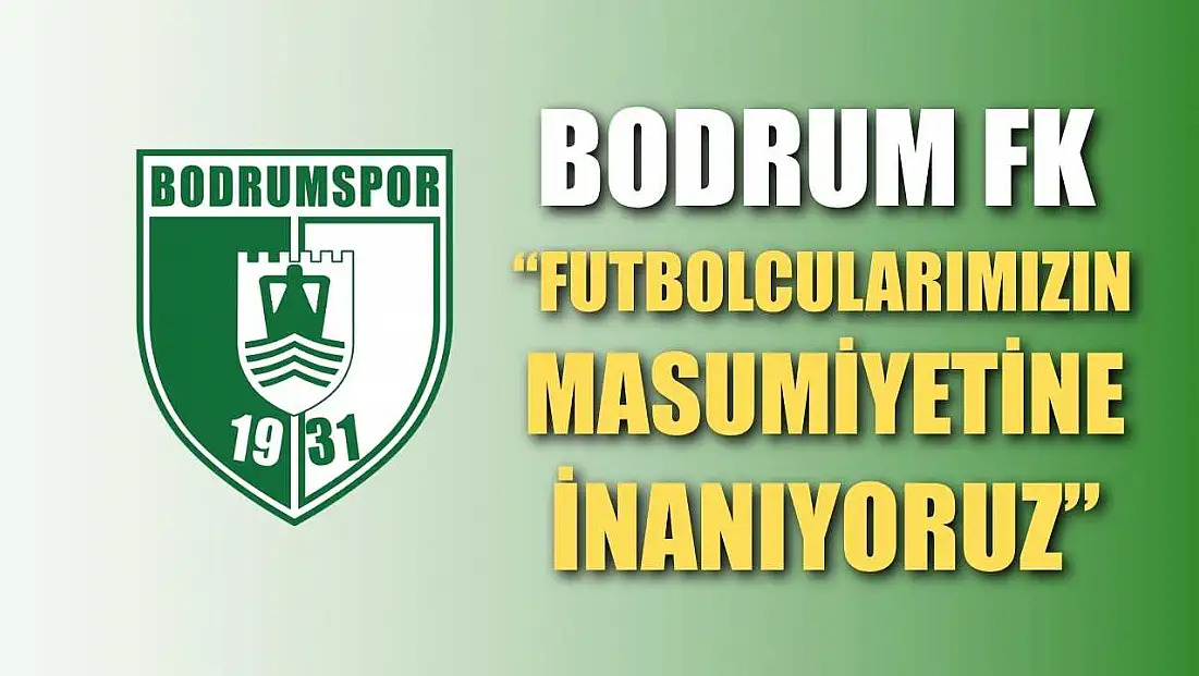 Bodrum FK 'Futbolcularımızın Masumiyetine İnanıyoruz'