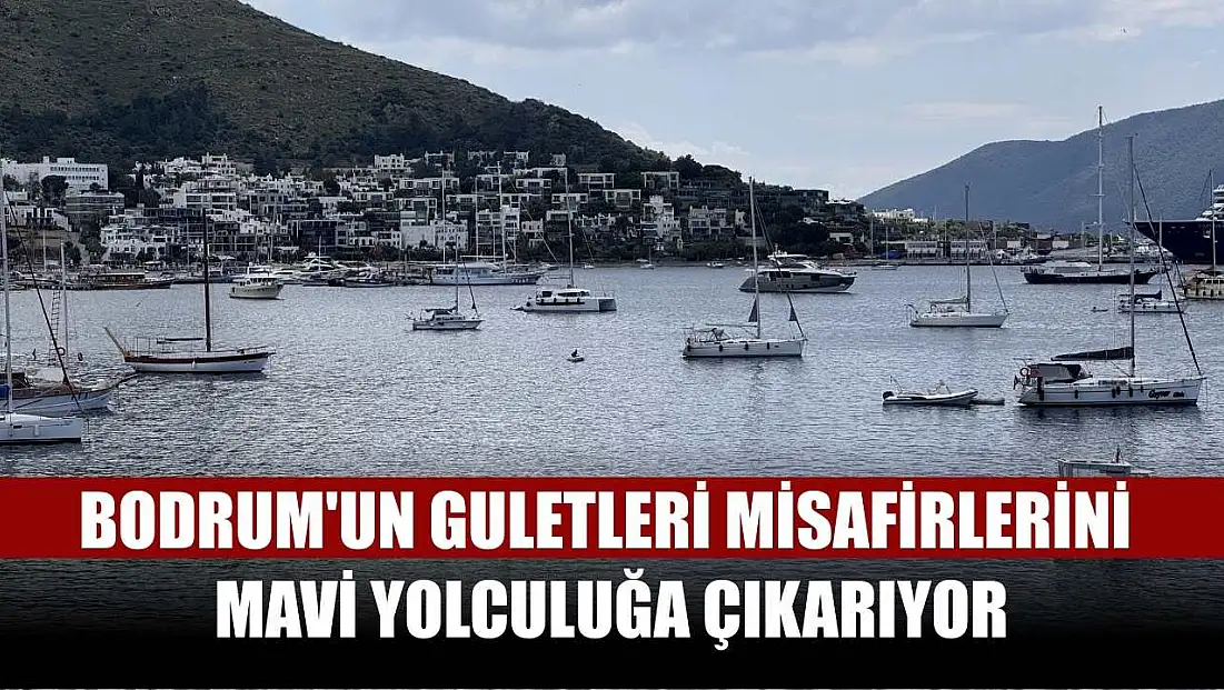 Bodrum'un guletleri misafirlerini mavi yolculuğa çıkarıyor