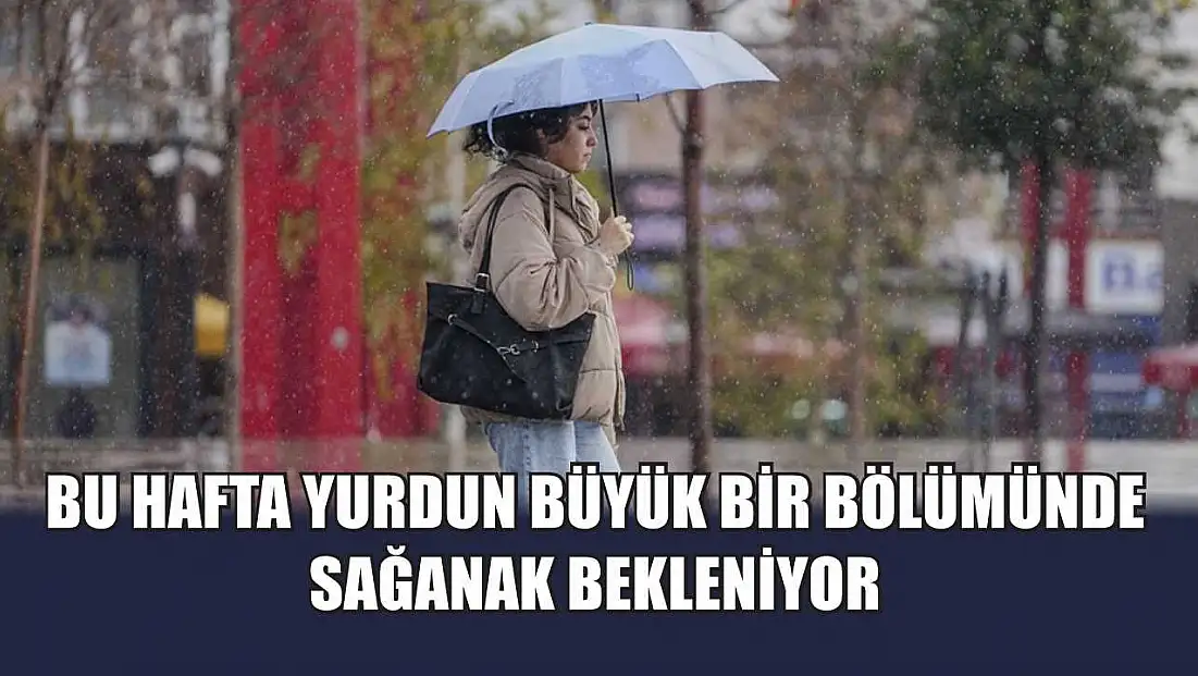 Bu hafta yurdun büyük bir bölümünde sağanak bekleniyor
