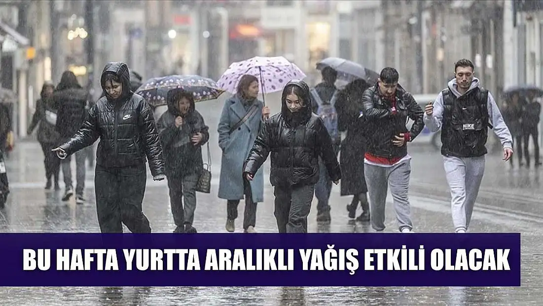 Bu hafta yurtta aralıklı yağış etkili olacak