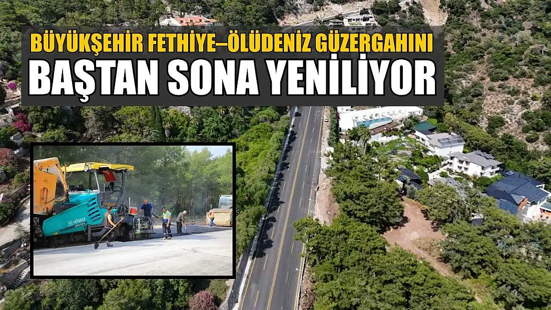 Büyükşehir Fethiye–Ölüdeniz Güzergahını baştan sona yeniliyor