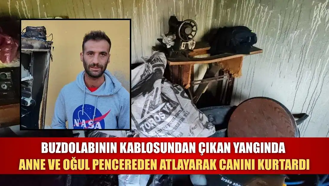 Buzdolabının kablosundan çıkan yangında anne ve oğul pencereden atlayarak canını kurtardı