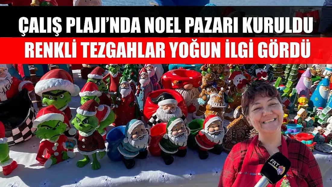 Çalış Plajı’nda Noel Pazarı kuruldu: Renkli tezgahlar yoğun ilgi gördü