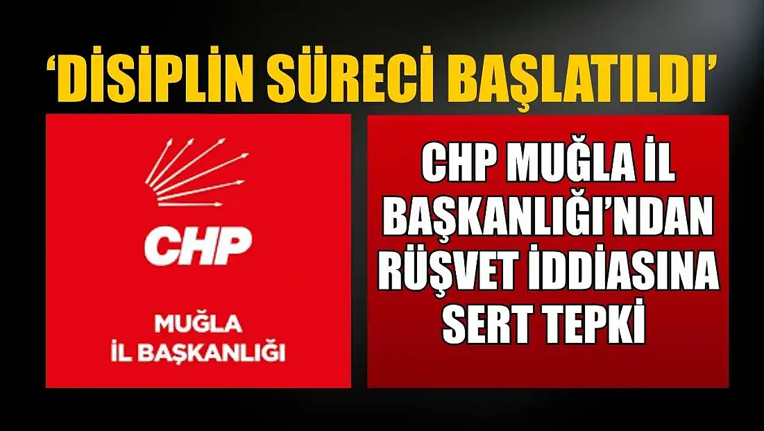 CHP Muğla İl Başkanlığı’ndan rüşvet iddiasına sert tepki: ‘Disiplin süreci başlatıldı’