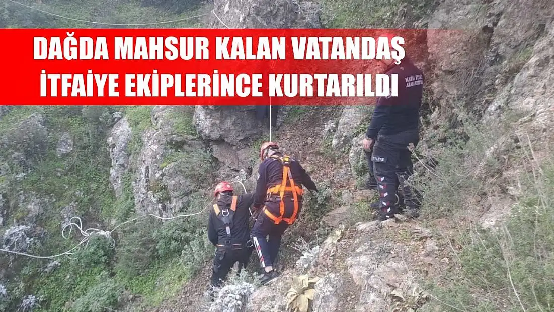 Dağda mahsur kalan vatandaş itfaiye ekiplerince kurtarıldı