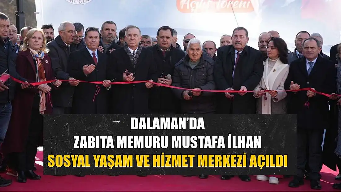 Dalaman’da Zabıta Memuru Mustafa İlhan Sosyal Yaşam ve Hizmet Merkezi Açıldı